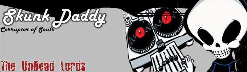 Skunk Daddy, Corruptor of Souls, The UnDead Lords.